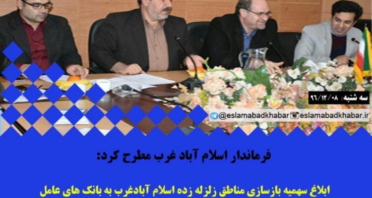 ابلاغ سهمیه بازسازی مناطق زلزله زده اسلام آبادغرب به بانک های عامل